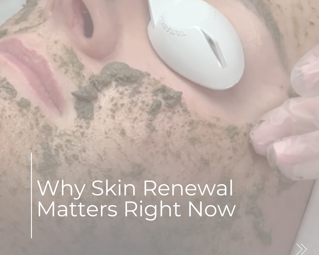 WHY SKIN RENEWAL MATTERS RIGHT NOW