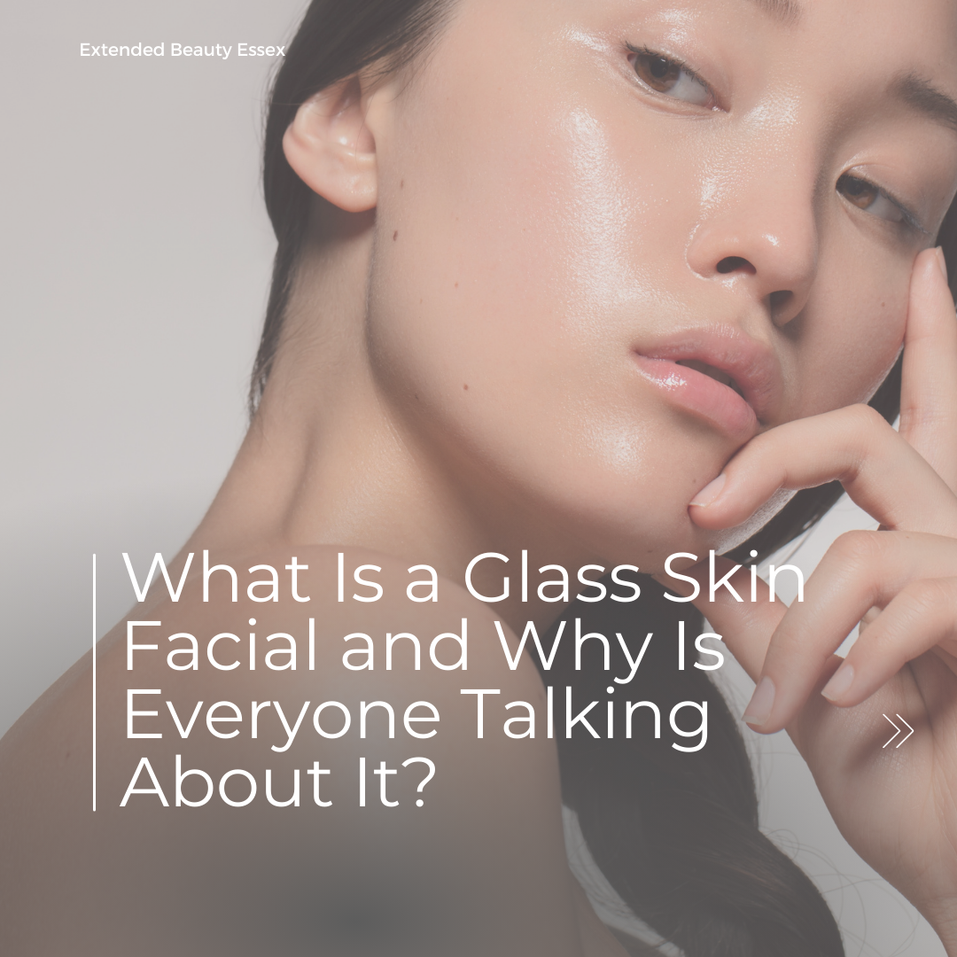 What Is a Glass Skin Facial and Why Is Everyone Talking About It?